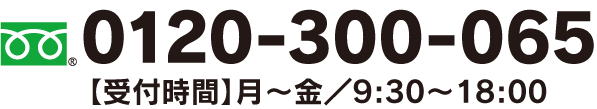 0120-300-065 【受付時間】月~金/9:30~18:00